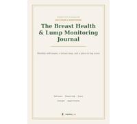 The Breast Health & Lump Monitoring Journal: A Monthly Self-Exam, Breast Map & Lump Tracker - Log Every Scan, Change and Appointment in One Place