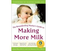 The Breastfeeding Mother's Guide to Making More Milk: Foreword by Martha Sears, RN (FAMILY & RELATIONSHIPS)