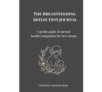 The Breastfeeding Reflection Journal: A gentle guide & mental health companion for new moms
