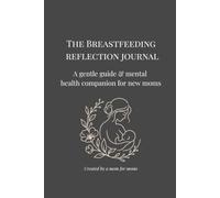 The Breastfeeding Reflection Journal: A gentle guide & mental health companion for new moms