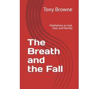 The Breath and the Fall: Meditations on God, Soul, and Eternity