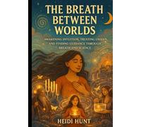 The Breath Between Worlds: Awakening Intuition, Trusting the Unseen, and Finding Guidance Through Breath and Science (The Reality of Resonance Series by Heidi Hunt)