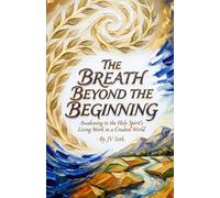 THE BREATH BEYOND THE BEGINNING: Awakening to the Holy Spirit’s Living Work in a Created World (Hard Life Problems Worth Solving)
