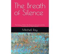 The Breath of Silence: The Energy Within, The Presence Around, and the Architecture of Total Stillness