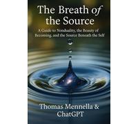 The Breath of the Source: A Guide to Nonduality, the Beauty of Becoming and the Source Beneath the Self