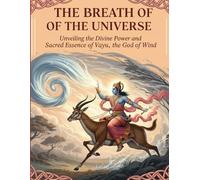 The Breath of the Universe: Unveiling the Divine Power and Sacred Essence of Vayu, the God of Wind
