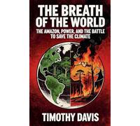 The Breath of the World The Amazon, Power, and the Battle to Save the Climate