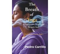 The Breath of Yoga: 85 Pranayamas, Kriyas, and Energetic Seals (The Embodied Practice)