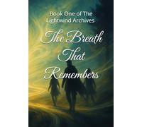 The Breath That Remembers: Book One of the Lightwind Archives: 1
