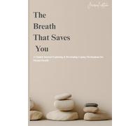 The Breath That Saves You: FOR PERSONAL OR PROFESSIONAL SETTING, A guided journal with daily prompts exploring and developing coping mechanism for mental wellness