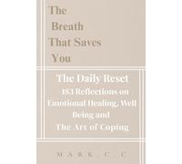 The Breath That Saves You: The Daily Reset - 183 Reflections on Emotional Healing, Well Being and the Art of Coping