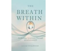 The Breath Within - Awakening Awareness Through Anapanasati: A Practical Guide to Mindful Breathing, Calm Living, and the Art of Inner Stillness (The Mindful Breath Trilogy)