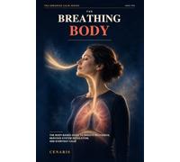 The Breathing Body: The Body-Based Guide to Breath Mechanics, Nervous System Regulation, and Everyday Calm (The Embodied Calm)