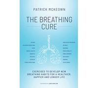The Breathing Cure: Exercises to Develop New Breathing Habits for a Healthier, Happier and Longer Life