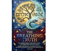 THE BREATHING TRUTH The Complete Doctrines of Jesus Christ According to the Original Hebrew and Greek Scriptures (Hard Life Problems Worth Solving)