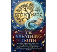 THE BREATHING TRUTH The Complete Doctrines of Jesus Christ According to the Original Hebrew and Greek Scriptures (Hard Life Problems Worth Solving)