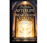 The Breathtaking Afterlife and Near-Death States: Firsthand Experiences of the Life Beyond