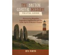 THE BRETON COASTAL MYSTERY TRAVEL GUIDE: Discovering Megaliths, Legendary Lighthouses and the Celtic Spirit of Western France