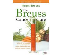The Breuss Cancer Cure: Advice for the Prevention and Natural Treatment of Cancer, Leukemia and Other Seemingly Incurable Diseases