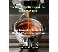 The Breville Barista Express User Guide 2025-2026: Your Independent Handbook to Beautiful Espresso Shots & Latte Art
