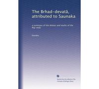 The Brhad-devat?, attributed to Saunaka: a summary of the deities and myths of the Rig-veda: Volume 2