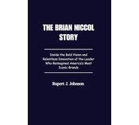 The Brian Niccol Story: Inside the Bold Vision and Relentless Innovation of the Leader Who Reimagined America’s Most Iconic Brands