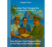 The Bribe That Changed the Course of World War II: How Britain's Gold Stopped Hitler on His Way to the Mediterranean