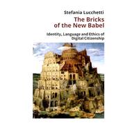 The Bricks of the New Babel: Identity, Language and Ethics of Digital Citizenship (Stefania Lucchetti - Essays)