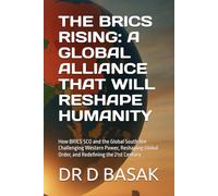 THE BRICS RISING: A GLOBAL ALLIANCE THAT WILL RESHAPE HUMANITY: How BRICS SCO and the Global South Are Challenging Western Power, Reshaping Global Order, and Redefining the 21st Century