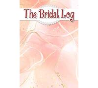 The Bridal Log: A Cherished Companion for Capturing Inspiration, Organizing Details, and Transforming Dreams into a Magical Celebration of Love