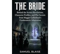 The Bride: Behind the Scenes Revelations, Character Profiles, and Plot Secrets from Maggie Gyllenhaal’s Frankenstein Adaptation