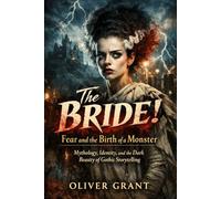 The Bride!: Fear and the Birth of a Monster: Mythology, Identity, and the Dark Beauty of Gothic Storytelling