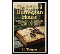 The Bride of Dunvegan House: In the shadow of the Highlands, a marriage of duty becomes a battle for the heart (The Land Made Me Do It)