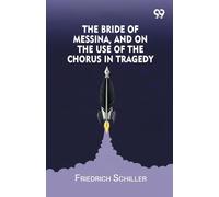 The Bride Of Messina, And On The Use Of The Chorus In Tragedy