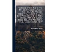 The Bride of the Rhine. Two Hundred Miles in a Mosel Row-boat. To Which is Added a Paper on the Latin Poet Ausonius and his Poem “Mosella.” By C. ... With Additions, From Scribner's Monthly