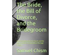 The Bride, the Bill of Divorce, and the Bridegroom: Understanding Israel, the Church, and the New Covenant Through Biblical Marriage Imagery