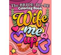 The Bride-To-Be Coloring Book: Wife Me Up (Hot Mess Express - the coloring adventure)