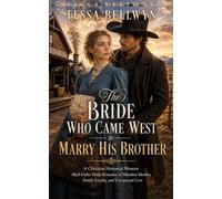 The Bride Who Came West To Marry His Brother: A Christian Historical Western Mail-Order Bride Romance of Mistaken Identity, Family Loyalty, and Unexpected Love