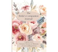 The Bride's Companion Journal: Capture Every Moment, Memory, and Milestone of Your Wedding Journey