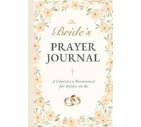 The Bride's Prayer Journal: A Christian Gift for the Fiancée - Prayers for Her Future Husband, Wedding & Marriage | 40-W evotional (The Graced Life Prayer Journal Series)