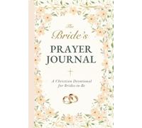 The Bride's Prayer Journal: A Christian Gift for the Fiancée - Prayers for Her Future Husband, Wedding & Marriage | 40-W evotional (The Graced Life Prayer Journal Series)