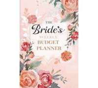 The Bride's Weekly Budget: 52-Week Undated Wedding Finance Tracker to Manage Vendor Bills, Savings, and Say "I Do" Debt-Free