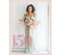The Bridesmaid Dress Lookbook: 150 Stunning Gown Ideas to Inspire Bridesmaids and Maids of Honor (The Perfect Day Wedding Collection)