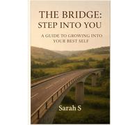 THE BRIDGE: A GUIDE TO GROWING INTO YOUR BEST SELF