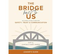 The Bridge Back To Us: An 8-Week Course to Restore Safety, Trust & Communication Leader's Guide