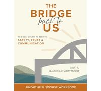 The Bridge Back To Us: An 8-W ourse to Restore Safety, Trust & Communication Unfaithful Spouse Workbook