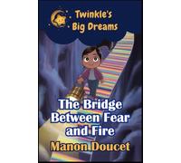 The Bridge Between Fear and Fire (Twinkle's Big Dreams)