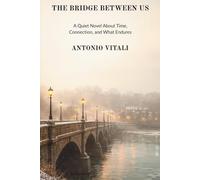 THE BRIDGE BETWEEN US: A QUIET NOVEL ABOUT TIME, CONNECTION, AND WHAT ENDURES