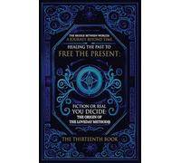 The Bridge Between Worlds A Journey Beyond Time; Healing the Past to Free the Present Fiction or Real? You Decide: The Origin of The Loveday Method®