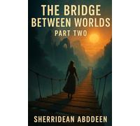 The Bridge Between Worlds Part Two